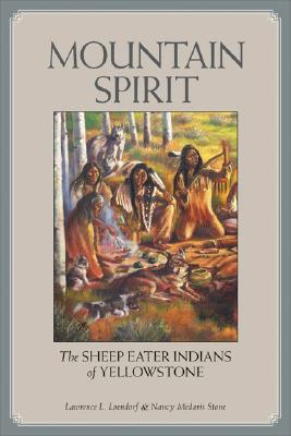 Mountain Spirit: The Sheep Eater Indians of Yellowstone MOUNTAIN SPIRIT [ Lawrence L. Loendorf ]