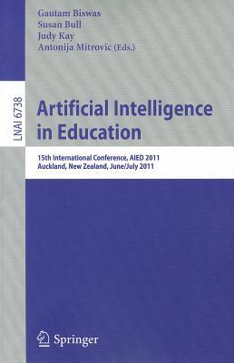Artificial Intelligence in Education: 15th International Conference, AIED 2011, Auckland, New Zealan ARTIFICIAL INTELLIGENCE IN EDU [ Gautam Biswas ]