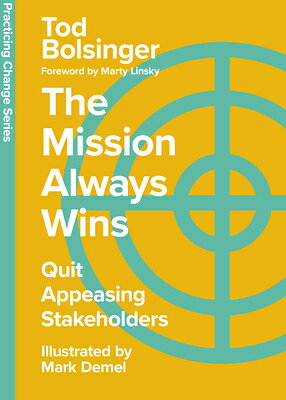 The Mission Always Wins: Quit Appeasing Stakeholders MISSION ALWAYS WINS （Practicing Change） 
