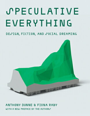 Speculative Everything, with a New Preface by the Authors: Design, Fiction, and Social Dreaming SPECULATIVE EVERYTHING W/A NEW Anthony Dunne