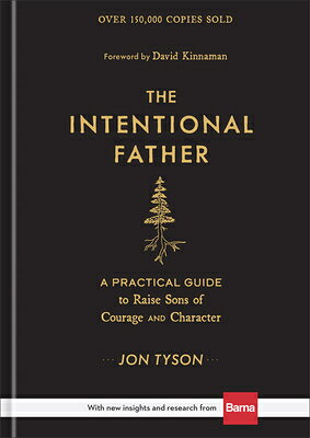 The Intentional Father: A Practical Guide to Raise Sons of Courage and Character INTENTIONAL FATHER 