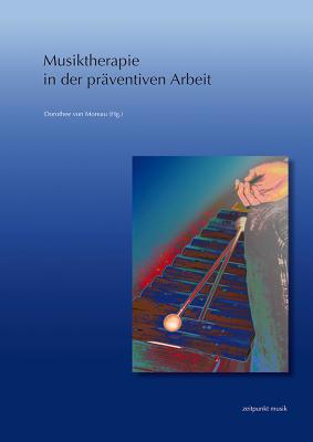 Musiktherapie in Der Prventiven Arbeit: 19. Musiktherapietagung Am Freien Musikzentrum Mnchen E. V. GER-MUSIKTHERAPIE IN DER PRAVE （Zeitpunkt Musik） 