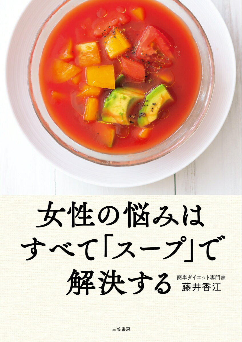 女性の悩みはすべて「スープ」で解決する 1杯で「太らない、若くなる、疲れない」10分レシピ （単行本） [ 藤井 香江 ]