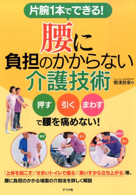 片腕1本でできる！腰に負担のかからない介護技術 押す引くまわすで腰を痛めない！ [ 根津良幸 ]