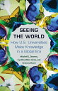 Seeing the World: How Us Universities Make Knowledge in a Global Era SEEING THE ...