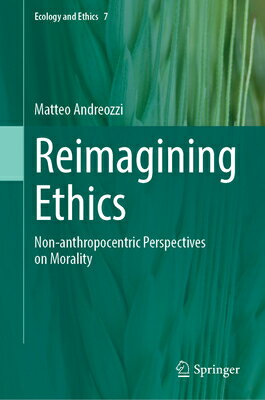 Reimagining Ethics: Non-Anthropocentric Perspectives on Morality REIMAGINING ETHICS （Ecology and Ethics） [ Matteo Andreozzi ]