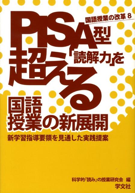 PISA型「読解力」を超える国語授業の新展開 新学習指導要領を見通した実践提案 （国語授業の改革） [ 科学的「読み」の授業研究会 ]