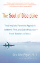 The Soul of Discipline: The Simplicity Parenting Approach to Warm, Firm, and Cal...