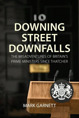 Downing Street Downfalls: The Misadventures of Britain's Prime Ministers Since Thatcher DOWNING STREET DOWNFALLS 