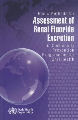Basic Methods for Assessment of Renal Fluoride Excretion in Community Prevention Programmes for Oral BASIC METHODS FOR ASSESSMENT O [ World Health Organization ]