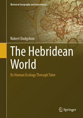 The Hebridean World: Its Human Ecology Through Time HEBRIDEAN WORLD 2024/E ��Historical Geography and Geosciences�� [ Robert Dodgshon ]