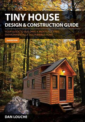 Tiny House Design & Construction Guide: Your Guide to Building a Mortgage Free, Environmentally Sust