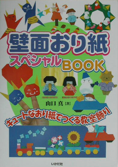 壁面おり紙スペシャルbook キュートなおり紙でつくる教室飾り [ 山口真（折り紙作家） ]