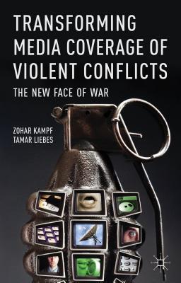 Transforming Media Coverage of Violent Conflicts: The New Face of War TRANSFORMING MEDIA COVERAGE OF [ Z. Kampf ]