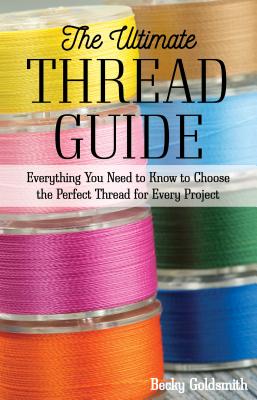 The Ultimate Thread Guide: Everything You Need to Know to Choose the Perfect Thread for Every Projec ULTIMATE THREAD GD 