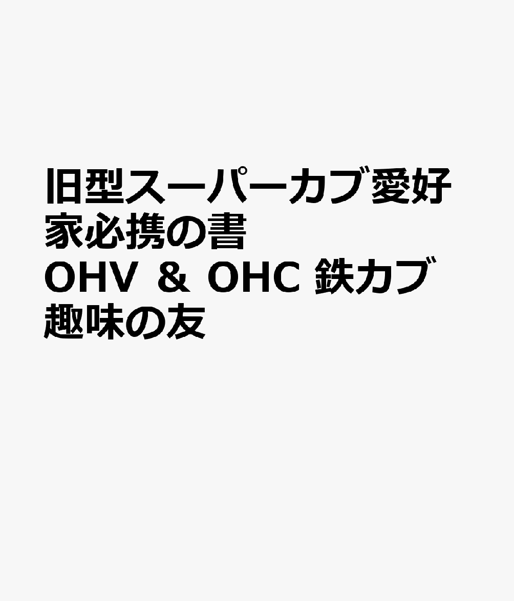 旧型スーパーカブ愛好家必携の書 OHV ＆ OHC 鉄カブ趣味の友