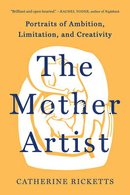 The Mother Artist: Portraits of Ambition, Limitation, and Creativity MOTHER ARTIST [ Catherine Ricketts ]