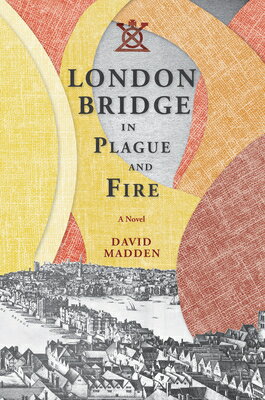 London Bridge in Plague and Fire LONDON BRIDGE IN PLAGUE & FIRE [ David Madden ]