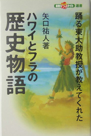 ハワイとフラの歴史物語 踊る東大助教授が教えてくれた （素敵なフラスタイル選書） [ 矢口祐人 ]