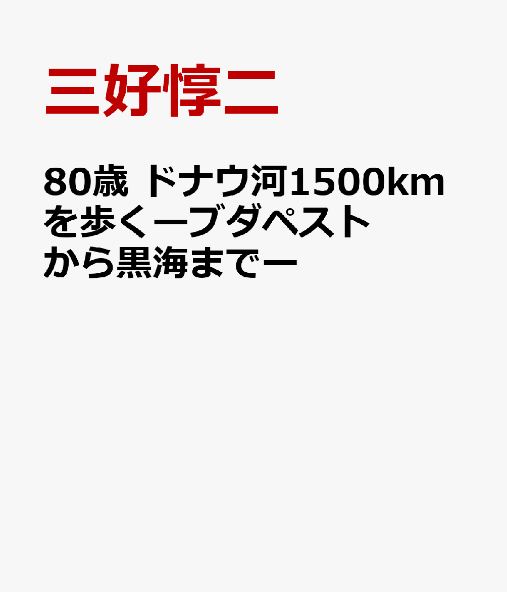 80歳 ドナウ河1500kmを歩くーブダペストから黒海までー