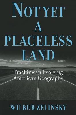 Not Yet a Placeless Land: Tracking an Evolving American Geography NOT YET A PLACELESS LAND [ Wilbur Zelinsky ]