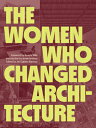 The Women Who Changed Architecture: Architecture [ Beverly Willis ]