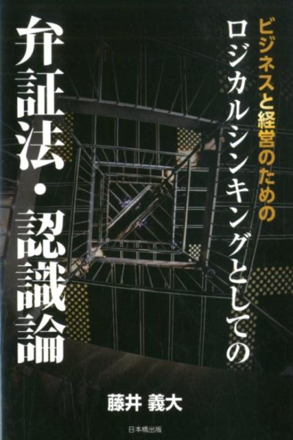 ビジネスと経営のためのロジカルシンキングとしての弁証法・認識論