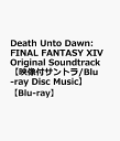 Death Unto Dawn: FINAL FANTASY XIV Original Soundtrack【映像付サントラ/Blu-ray Disc Music】【Blu-ray】 ゲーム ミュージック