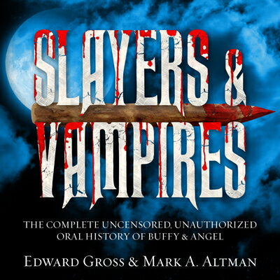 Slayers & Vampires: The Complete Uncensored, Unauthorized Oral History of Buffy & Angel SLAYERS & VAMPIRES D [ Edward Gross ]