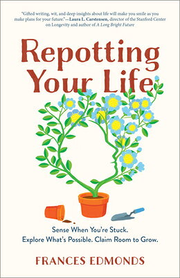 Repotting Your Life: Sense When You're Stuck. Explore What's Possible. Claim Room to Grow. REPOTTING YOUR LIFE [ Frances Edmonds ]