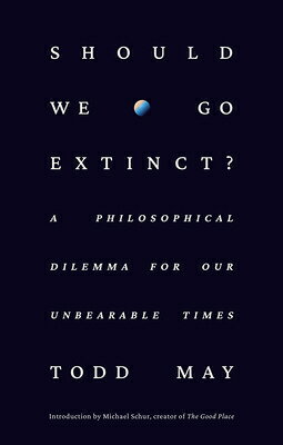 Should We Go Extinct?: A Philosophical Dilemma for Our Unbearable Times SHOULD WE GO EXTINCT [ Todd May ]
