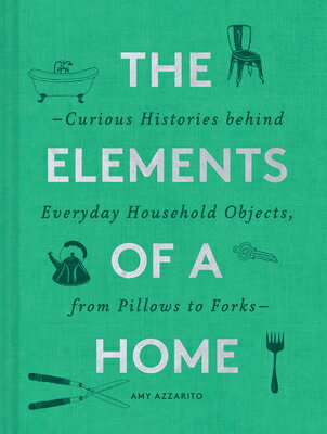 The Elements of a Home: Curious Histories Behind Everyday Household Objects, from Pillows to Forks ( ELEMENTS OF A HOME [ Amy Azzarito ]