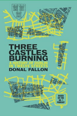 Three Castles Burning: A History of Dublin in Twelve Streets 3 CASTLES BURNING [ Donal Fallon ]