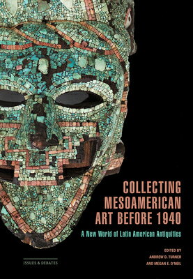 Collecting Mesoamerican Art Before 1940: A New World of Latin American Antiquities COLLECTING MESOAMERICAN ART BE Issues &Debates [ Andrew D. Turner ]