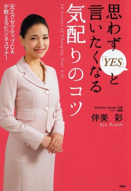 思わず「YES」と言いたくなる気配りのコツ 元エグゼクティブCAが教えるビジネスマナー [ 伴美彩 ]