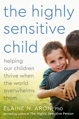 The Highly Sensitive Child: Helping Our Children Thrive When the World Overwhelms Them HIGHLY SENSITIVE CHILD Elaine N. Aron