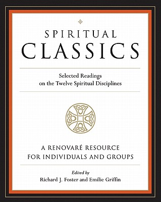 Spiritual Classics: Selected Readings on the Twelve Spiritual Disciplines SPIRITUAL CLASSICS 