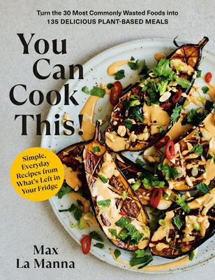 You Can Cook This!: Turn the 30 Most Commonly Wasted Foods Into 135 Delicious Plant-Based Meals: A V