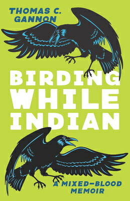 Birding While Indian: A Mixed-Blood Memoir BIRDING WHILE INDIAN （Machete） [ Thomas C. Gannon ]