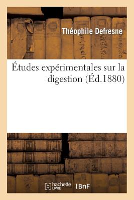 Etudes Experimentales Sur La Digestion = A0/00tudes Expa(c)Rimentales Sur La Digestion FRE-ETUDES EXPERIMENTALES SUR （Sciences） [ Theophile Defresne ]