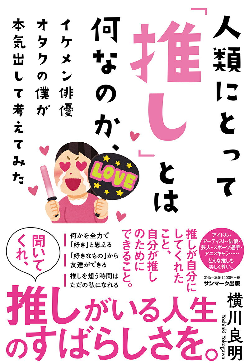 人類にとって「推し」とはいったい何なのか、イケメン俳優オタクの僕が本気出して考えてみた [ 横川良明 ]