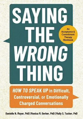 Saying the Wrong Thing: How to Speak Up in Difficult, Controversial, or Emotionally Charged Conversa