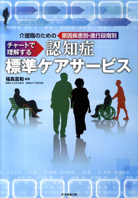 介護職のための原因疾患別・進行段階別チャートで理解する認知症標準ケアサービス