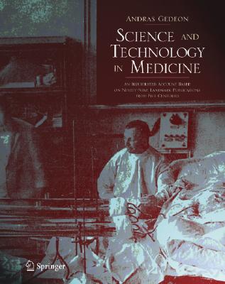 Science and Technology in Medicine: An Illustrated Account Based on Ninety-Nine Landmark Publication