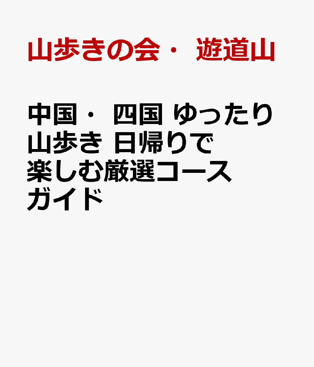 中国・四国 ゆったり山歩き 日帰りで楽しむ厳選コースガイド [ 山歩きの会・遊道山 ]