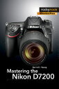 Mastering the Nikon D7200 MASTERING THE NIKON D7200 （The Mastering Camera Guide） [ Darrell Young ]