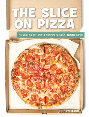 The Slice on Pizza SLICE ON PIZZA （21st Century Skills Library: The Dish on the Dish: A History of Your Favorite Foods） [ Julie Knutson ]