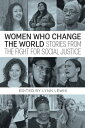 Women Who Change the World: Stories from the Fight for Social Justice WOMEN WHO ...