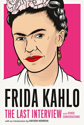 Frida Kahlo: The Last Interview: And Other Conversations FRIDA KAHLO THE LAST INTERVIEW （Last Interview） 