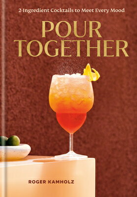 Pour Together: A Cocktail Recipe Book: 2-Ingredient Cocktails to Meet Every Mood POUR TOGETHER A COCKTAIL RECIP [ Roger Kamholz ]